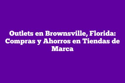 Outlets en Brownsville, Florida: Compras y Ahorros en Tiendas de Marca