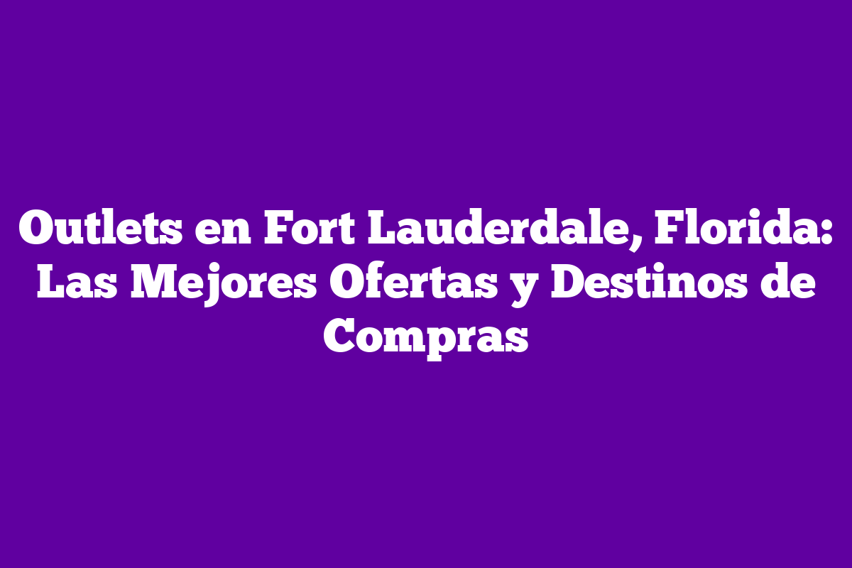 Outlets en Fort Lauderdale, Florida Las Mejores Ofertas y Destinos de
