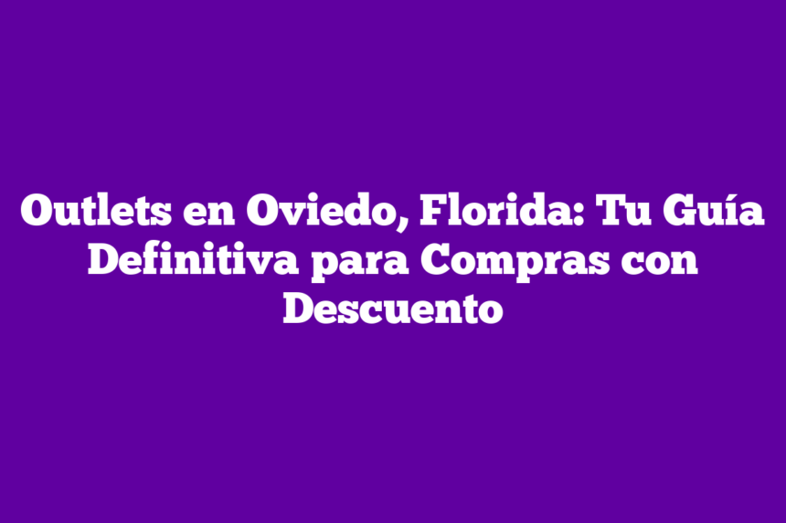 Imagen de Outlets en Oviedo, Florida: Tu Guía Definitiva para Compras con Descuento Outlets en Oviedo, Florida: Tu Guía Definitiva para Compras con Descuento