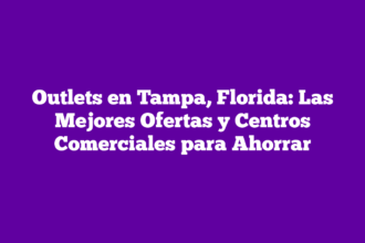 Outlets en Tampa, Florida: Las Mejores Ofertas y Centros Comerciales para Ahorrar