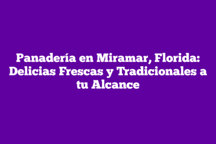 Panadería en Miramar, Florida: Delicias Frescas y Tradicionales a tu Alcance