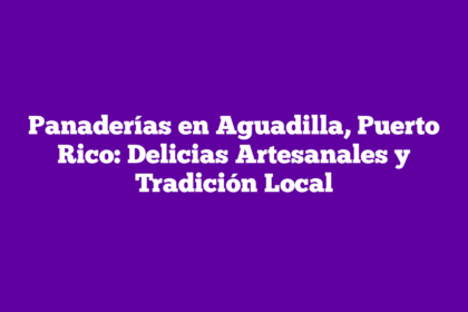 Panaderías en Aguadilla, Puerto Rico: Delicias Artesanales y Tradición Local