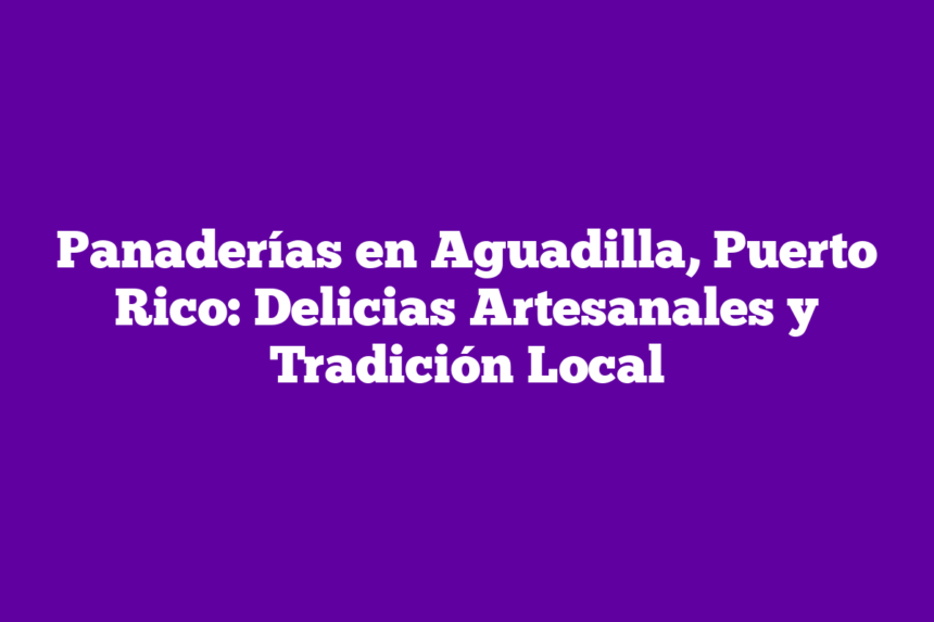 Imagen de Panaderías en Aguadilla, Puerto Rico: Delicias Artesanales y Tradición Local Panaderías en Aguadilla, Puerto Rico: Delicias Artesanales y Tradición Local
