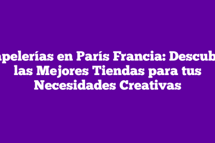 Papelerías en París Francia: Descubre las Mejores Tiendas para tus Necesidades Creativas