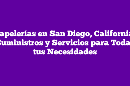 Papelerías en San Diego, California: Suministros y Servicios para Todas tus Necesidades