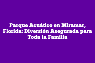Parque Acuático en Miramar, Florida: Diversión Asegurada para Toda la Familia