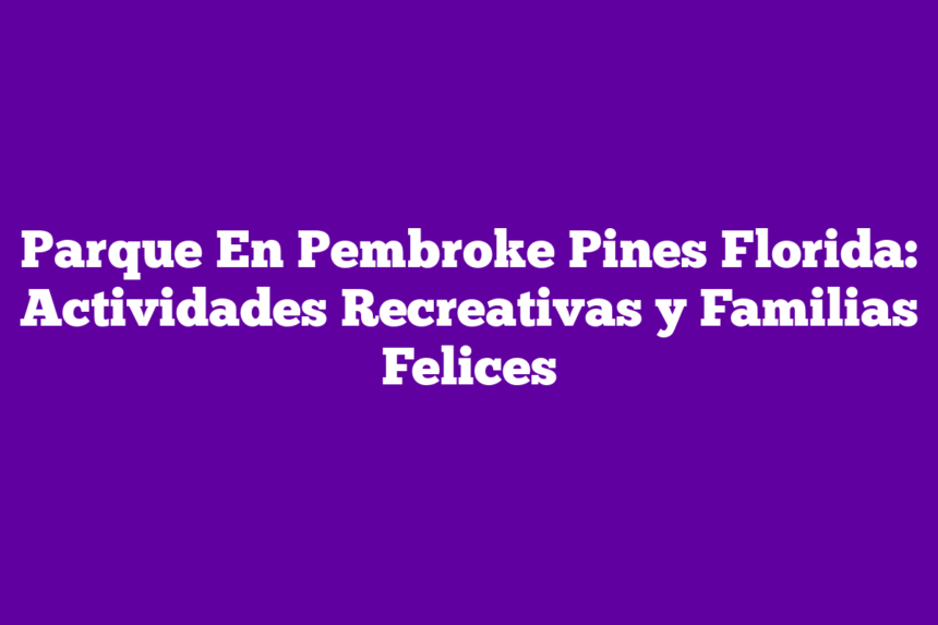 Imagen de Parque En Pembroke Pines Florida: Actividades Recreativas y Familias Felices Parque En Pembroke Pines Florida: Actividades Recreativas y Familias Felices