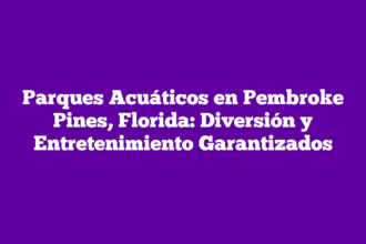 Parques Acuáticos en Pembroke Pines, Florida: Diversión y Entretenimiento Garantizados