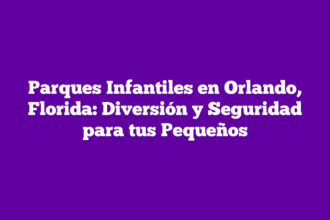 Parques Infantiles en Orlando, Florida: Diversión y Seguridad para tus Pequeños