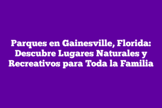 Parques en Gainesville, Florida: Descubre Lugares Naturales y Recreativos para Toda la Familia