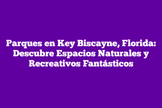Parques en Key Biscayne, Florida: Descubre Espacios Naturales y Recreativos Fantásticos