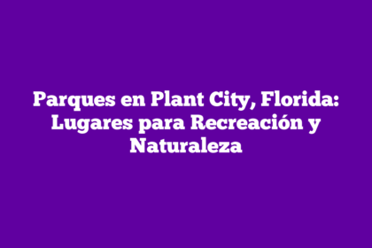 Parques en Plant City, Florida: Lugares para Recreación y Naturaleza