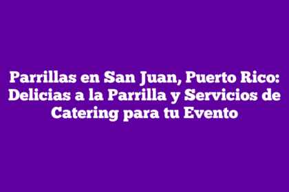 Parrillas en San Juan, Puerto Rico: Delicias a la Parrilla y Servicios de Catering para tu Evento