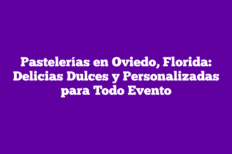 Pastelerías en Oviedo, Florida: Delicias Dulces y Personalizadas para Todo Evento