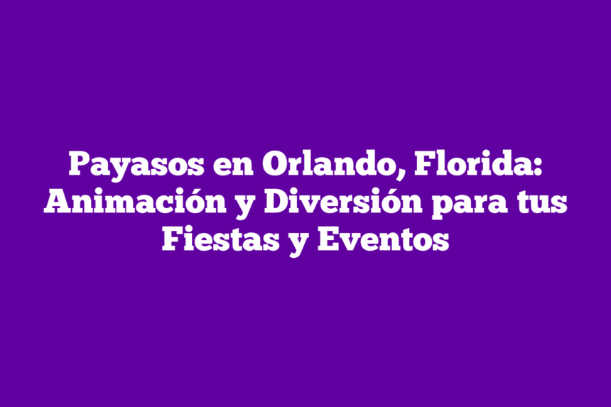 Imagen de Payasos en Orlando, Florida: Animación y Diversión para tus Fiestas y Eventos Payasos en Orlando, Florida: Animación y Diversión para tus Fiestas y Eventos