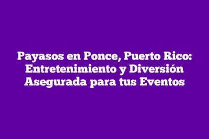 Payasos en Ponce, Puerto Rico: Entretenimiento y Diversión Asegurada para tus Eventos