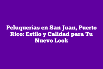 Peluquerías en San Juan, Puerto Rico: Estilo y Calidad para Tu Nuevo Look