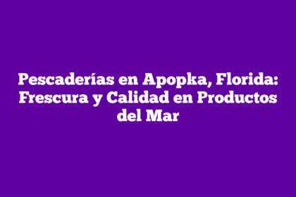 Pescaderías en Apopka, Florida: Frescura y Calidad en Productos del Mar