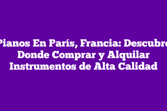 Pianos En París, Francia: Descubre Donde Comprar y Alquilar Instrumentos de Alta Calidad