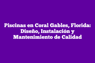 Piscinas en Coral Gables, Florida: Diseño, Instalación y Mantenimiento de Calidad