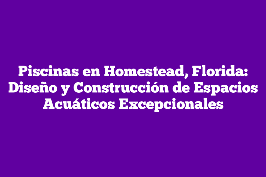 Imagen de Piscinas en Homestead, Florida: Diseño y Construcción de Espacios Acuáticos Excepcionales Piscinas en Homestead, Florida: Diseño y Construcción de Espacios Acuáticos Excepcionales