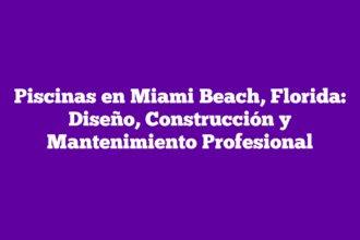 Piscinas en Miami Beach, Florida: Diseño, Construcción y Mantenimiento Profesional