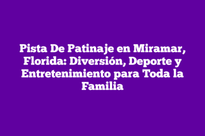 Pista De Patinaje en Miramar, Florida: Diversión, Deporte y Entretenimiento para Toda la Familia