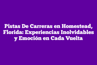 Pistas De Carreras en Homestead, Florida: Experiencias Inolvidables y Emoción en Cada Vuelta