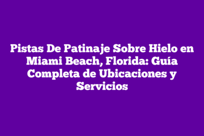 Pistas De Patinaje Sobre Hielo en Miami Beach, Florida: Guía Completa de Ubicaciones y Servicios