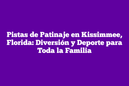 Pistas de Patinaje en Kissimmee, Florida: Diversión y Deporte para Toda la Familia