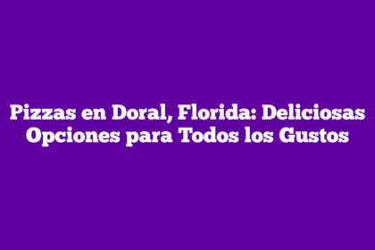 Pizzas en Doral, Florida: Deliciosas Opciones para Todos los Gustos