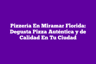 Pizzería En Miramar Florida: Degusta Pizza Auténtica y de Calidad En Tu Ciudad