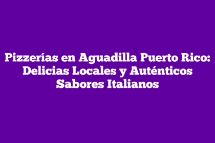 Pizzerías en Aguadilla Puerto Rico: Delicias Locales y Auténticos Sabores Italianos