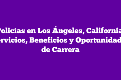 Policías en Los Ángeles, California: Servicios, Beneficios y Oportunidades de Carrera