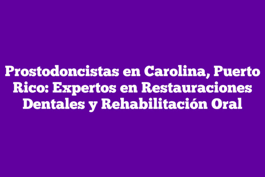 Imagen de Prostodoncistas en Carolina, Puerto Rico: Expertos en Restauraciones Dentales y Rehabilitación Oral Prostodoncistas en Carolina, Puerto Rico: Expertos en Restauraciones Dentales y Rehabilitación Oral