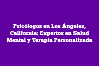 Psicólogos en Los Ángeles, California: Expertos en Salud Mental y Terapia Personalizada