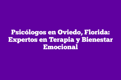 Psicólogos en Oviedo, Florida: Expertos en Terapia y Bienestar Emocional