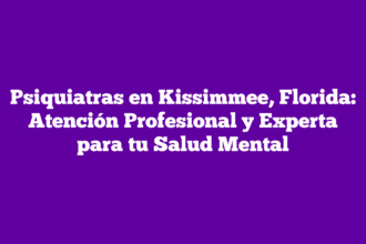 Psiquiatras en Kissimmee, Florida: Atención Profesional y Experta para tu Salud Mental