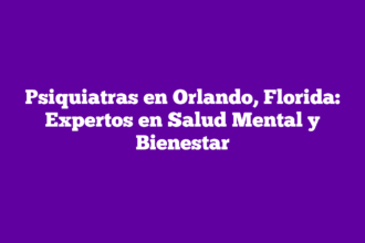 Psiquiatras en Orlando, Florida: Expertos en Salud Mental y Bienestar