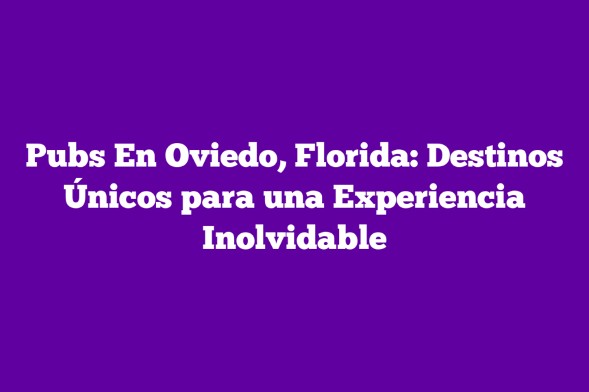 Imagen de Pubs En Oviedo, Florida: Destinos Únicos para una Experiencia Inolvidable Pubs En Oviedo, Florida: Destinos Únicos para una Experiencia Inolvidable