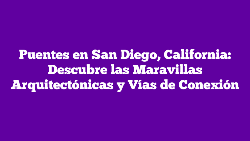 Imagen de Puentes en San Diego, California: Descubre las Maravillas Arquitectónicas y Vías de Conexión Puentes en San Diego, California: Descubre las Maravillas Arquitectónicas y Vías de Conexión