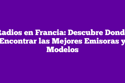 Radios en Francia: Descubre Donde Encontrar las Mejores Emisoras y Modelos