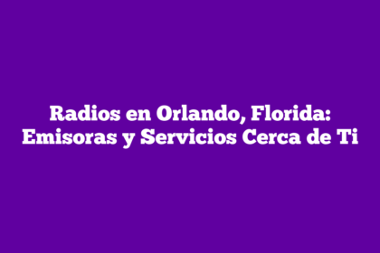 Radios en Orlando, Florida: Emisoras y Servicios Cerca de Ti