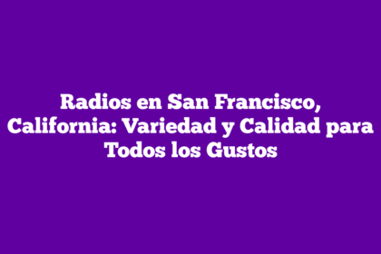 Radios en San Francisco, California: Variedad y Calidad para Todos los Gustos