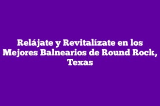 Relájate y Revitalízate en los Mejores Balnearios de Round Rock, Texas