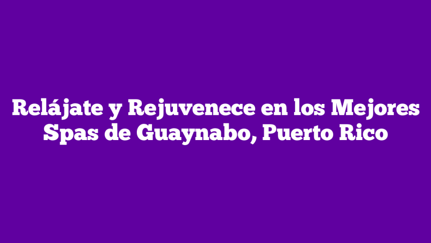 Imagen de Relájate y Rejuvenece en los Mejores Spas de Guaynabo, Puerto Rico Relájate y Rejuvenece en los Mejores Spas de Guaynabo, Puerto Rico