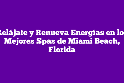 Relájate y Renueva Energías en los Mejores Spas de Miami Beach, Florida