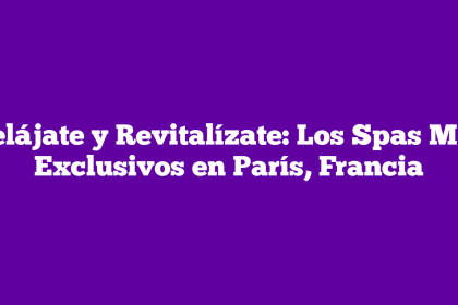 Relájate y Revitalízate: Los Spas Más Exclusivos en París, Francia