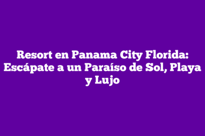 Resort en Panama City Florida: Escápate a un Paraíso de Sol, Playa y Lujo