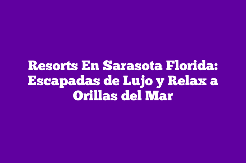 Imagen de Resorts En Sarasota Florida: Escapadas de Lujo y Relax a Orillas del Mar Resorts En Sarasota Florida: Escapadas de Lujo y Relax a Orillas del Mar